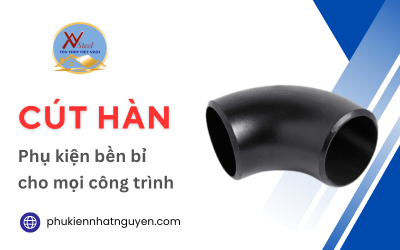 Cút hàn – Phụ kiện nối ống bền bỉ, chính xác cho mọi công trình