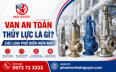 Van an toàn thủy lực là gì? Các loại phổ biến hiện nay